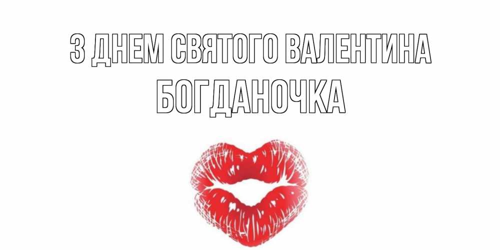 Открытка на каждый день з підписом, Богданочка З Днем Святого Валентина поцелуй на валентинке с именем Прикольна листівка з побажанням онлайн скачати безкоштовно 