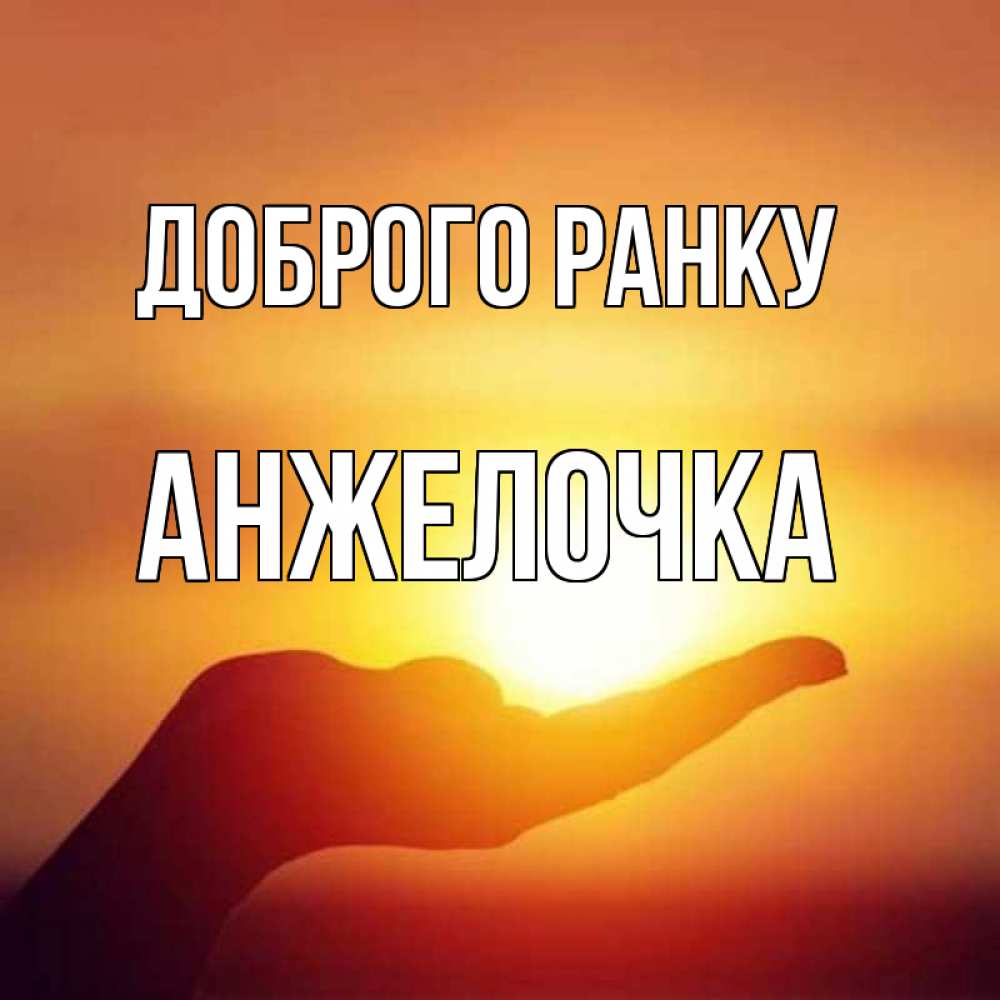 Открытка на каждый день з підписом, Анжелочка Доброго ранку ладошка и закат Прикольна листівка з побажанням онлайн скачати безкоштовно 
