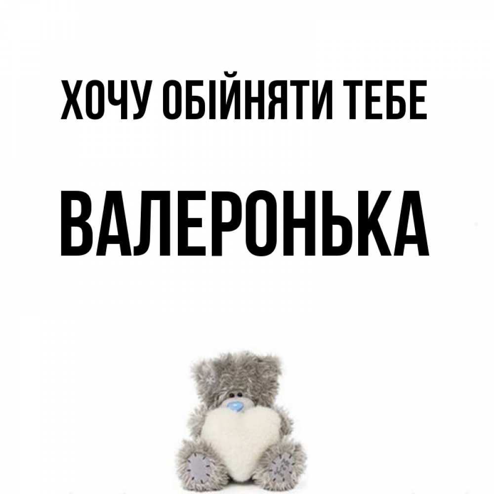 Открытка на каждый день з підписом, Валеронька Хочу обійняти тебе медвежонок с сердечком белого цвета Прикольна листівка з побажанням онлайн скачати безкоштовно 