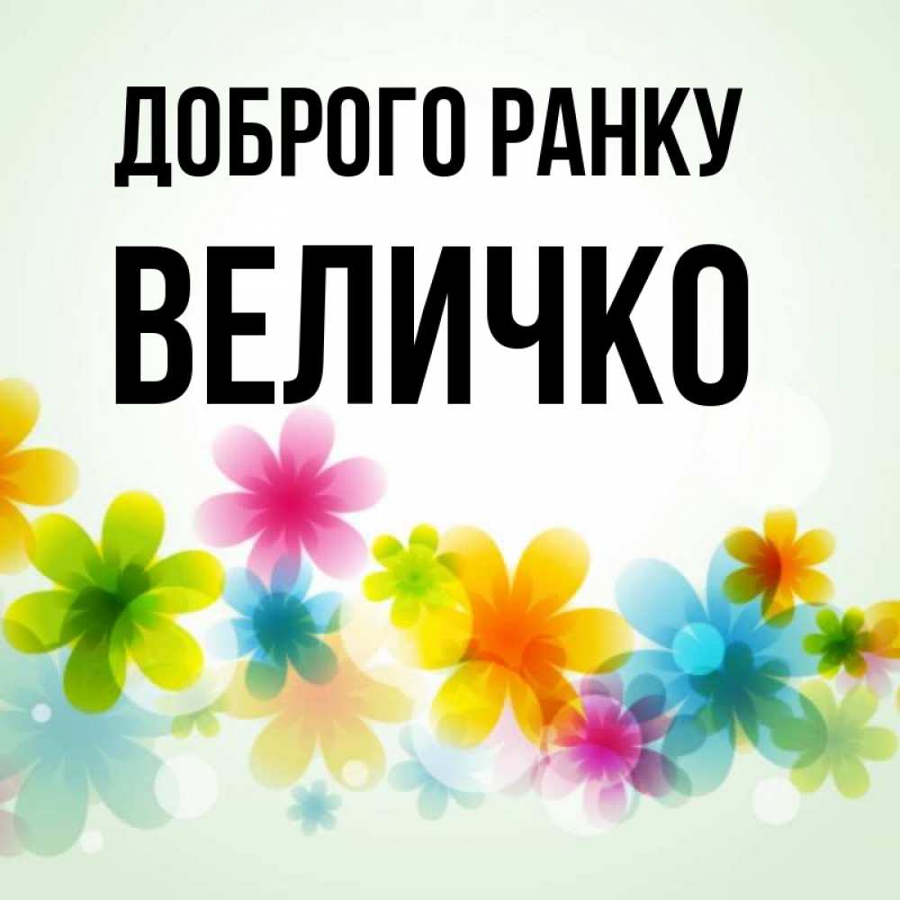 Открытка на каждый день з підписом, Величко Доброго ранку позитивные цветочки Прикольна листівка з побажанням онлайн скачати безкоштовно 