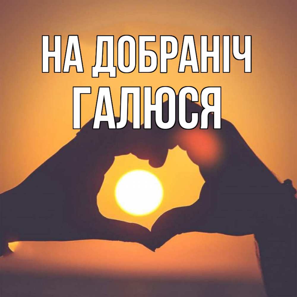 Открытка на каждый день з підписом, Галюся На добраніч садится солнце Прикольна листівка з побажанням онлайн скачати безкоштовно 