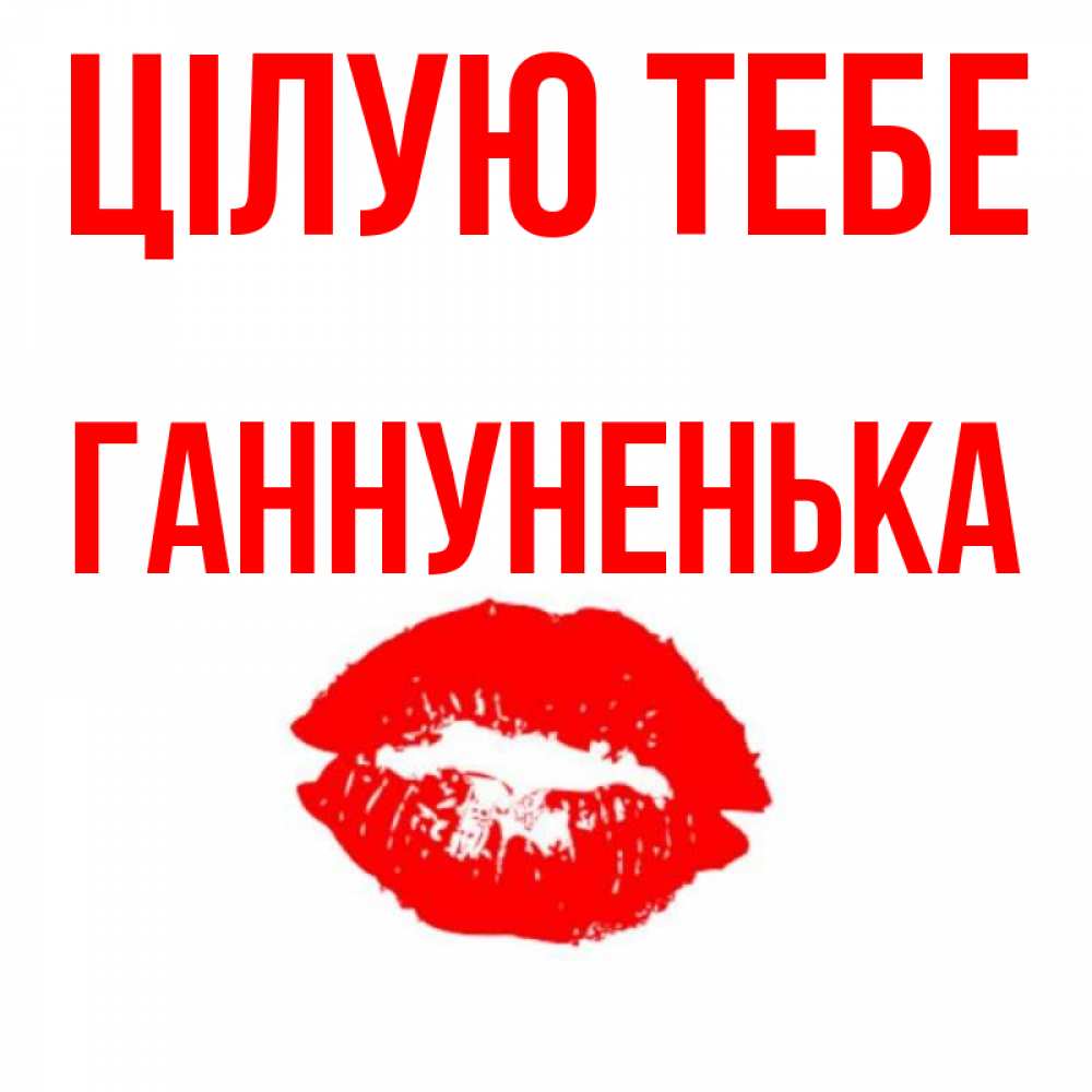 Открытка на каждый день з підписом, Ганнуненька Цілую тебе помада и губы Прикольна листівка з побажанням онлайн скачати безкоштовно 