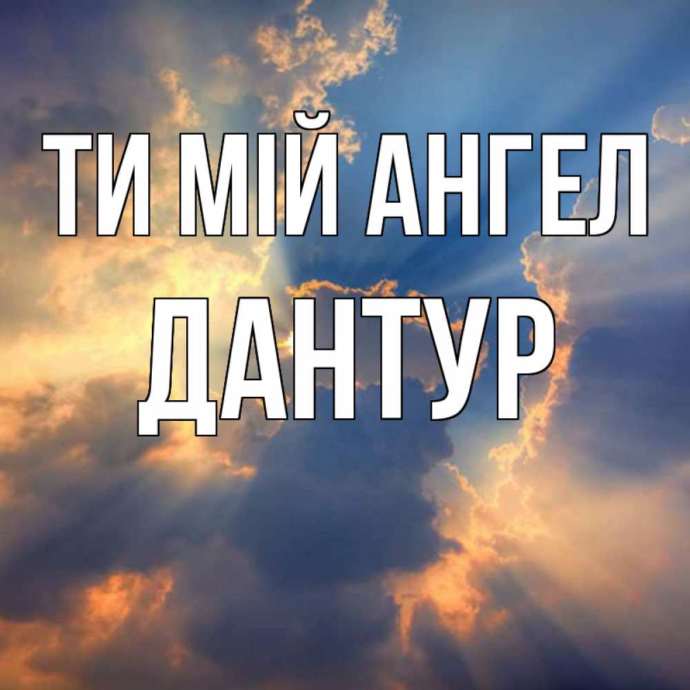Открытка на каждый день з підписом, Дантур Ти мій ангел ангельский свет сквозь облака Прикольна листівка з побажанням онлайн скачати безкоштовно 