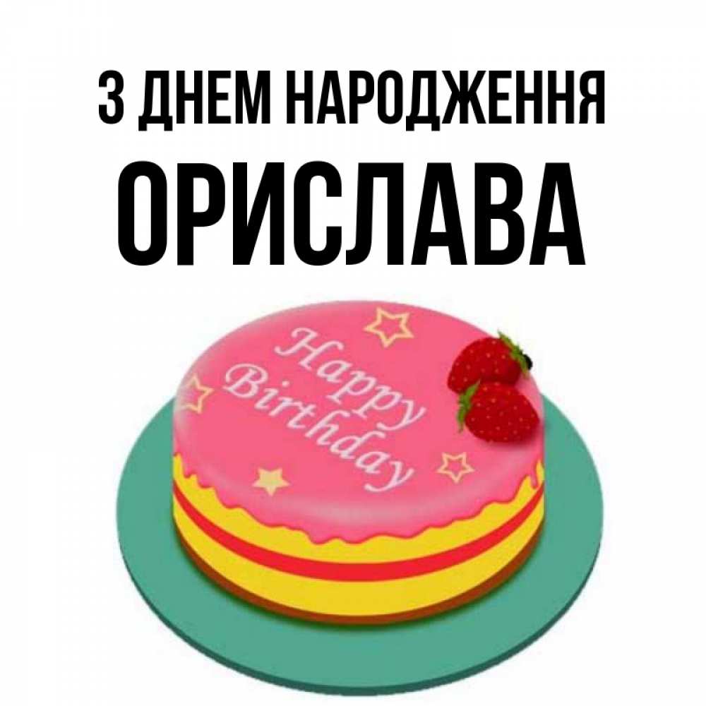 Открытка на каждый день з підписом, Орислава З Днем народження торт, клубника, днюха Прикольна листівка з побажанням онлайн скачати безкоштовно 