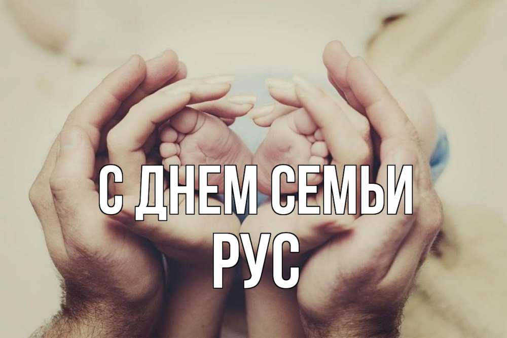Открытка на каждый день з підписом, Рус С днем семьи Семья, малыш, руки Прикольна листівка з побажанням онлайн скачати безкоштовно 