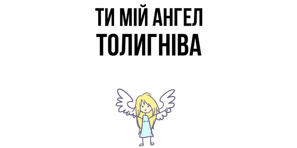 Открытка на каждый день з підписом, Толигніва Ти мій ангел ангел Прикольна листівка з побажанням онлайн скачати безкоштовно 
