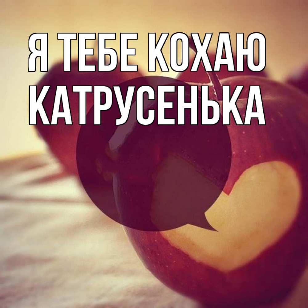 Открытка на каждый день з підписом, Катрусенька Я тебе кохаю вырезалки из яблок Прикольна листівка з побажанням онлайн скачати безкоштовно 