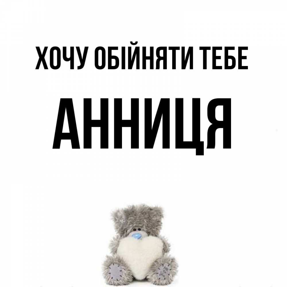 Открытка на каждый день з підписом, Анниця Хочу обійняти тебе медвежонок с сердечком белого цвета Прикольна листівка з побажанням онлайн скачати безкоштовно 