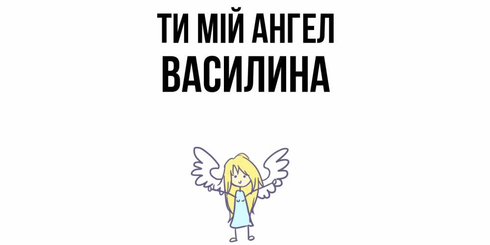 Открытка на каждый день з підписом, Василина Ти мій ангел ангел Прикольна листівка з побажанням онлайн скачати безкоштовно 