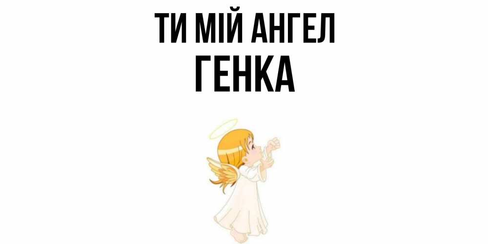 Открытка на каждый день з підписом, Генка Ти мій ангел ангел, девочка Прикольна листівка з побажанням онлайн скачати безкоштовно 
