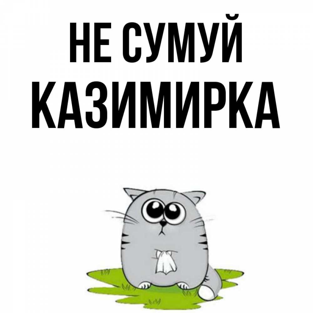 Открытка на каждый день з підписом, Казимирка Не сумуй грустный котяра Прикольна листівка з побажанням онлайн скачати безкоштовно 