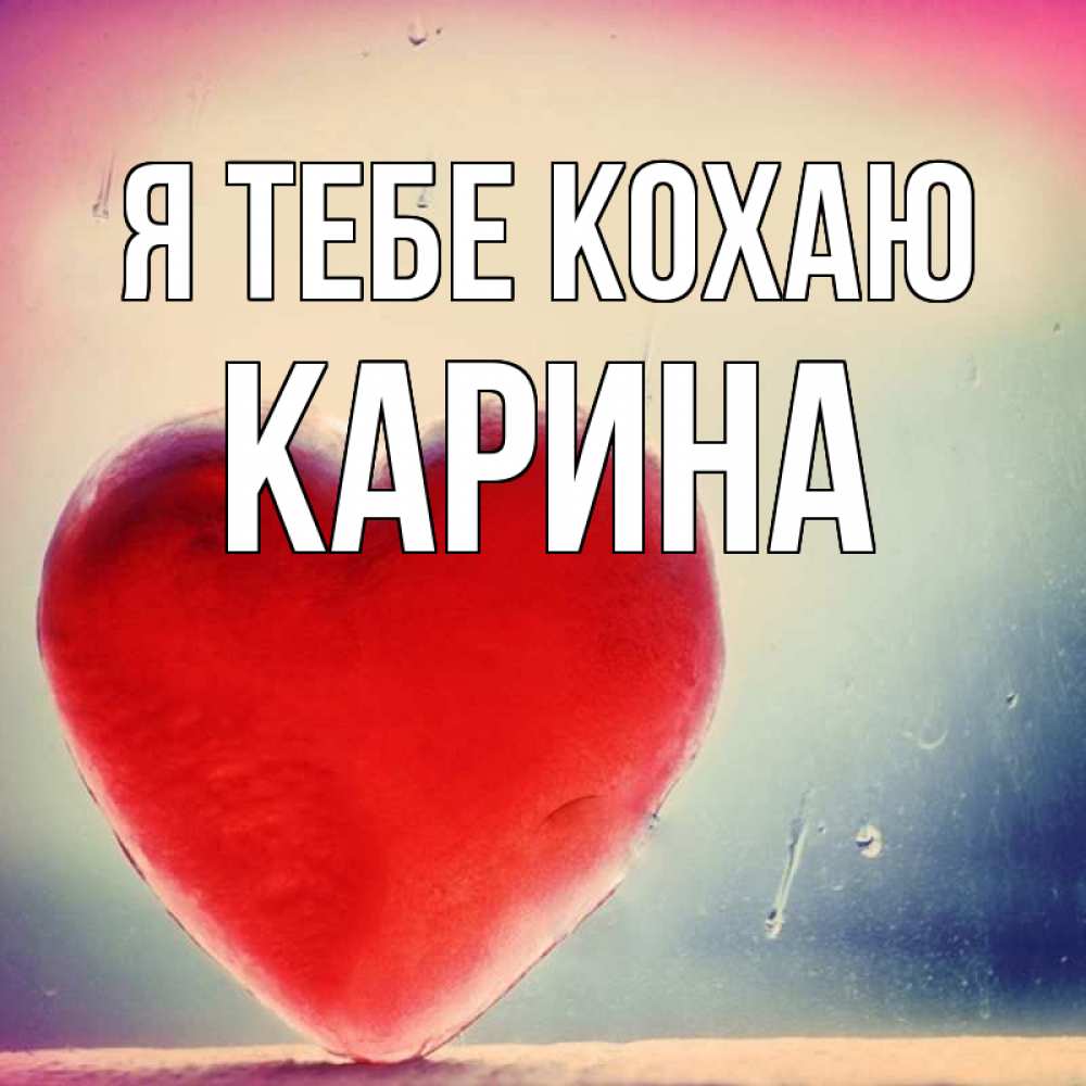 Открытка на каждый день з підписом, Карина Я тебе кохаю красное сердечко Прикольна листівка з побажанням онлайн скачати безкоштовно 