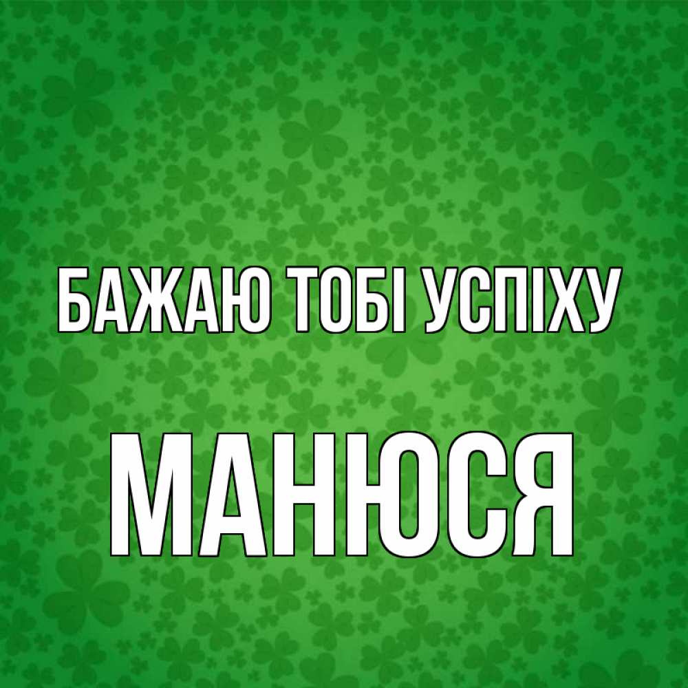 Открытка на каждый день з підписом, Манюся Бажаю тобі успіху много листочков на удачу Прикольна листівка з побажанням онлайн скачати безкоштовно 