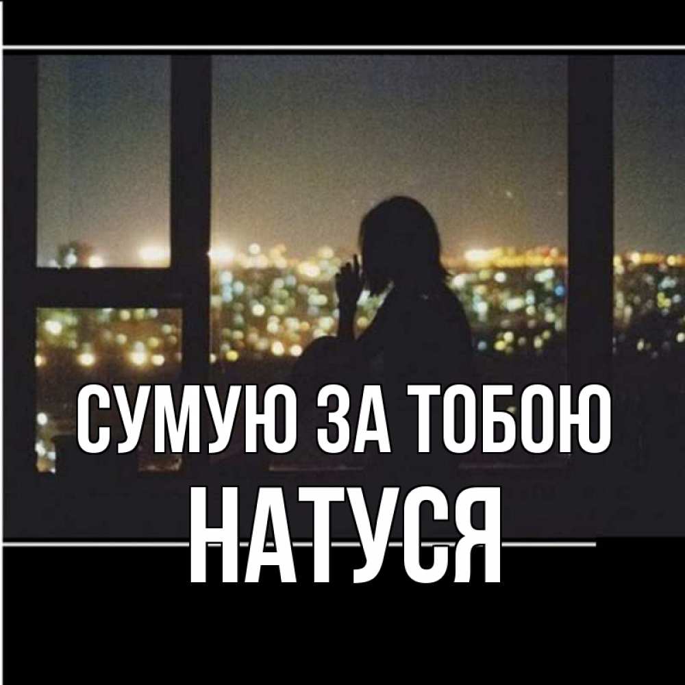 Открытка на каждый день з підписом, Натуся Сумую за тобою у окна Прикольна листівка з побажанням онлайн скачати безкоштовно 