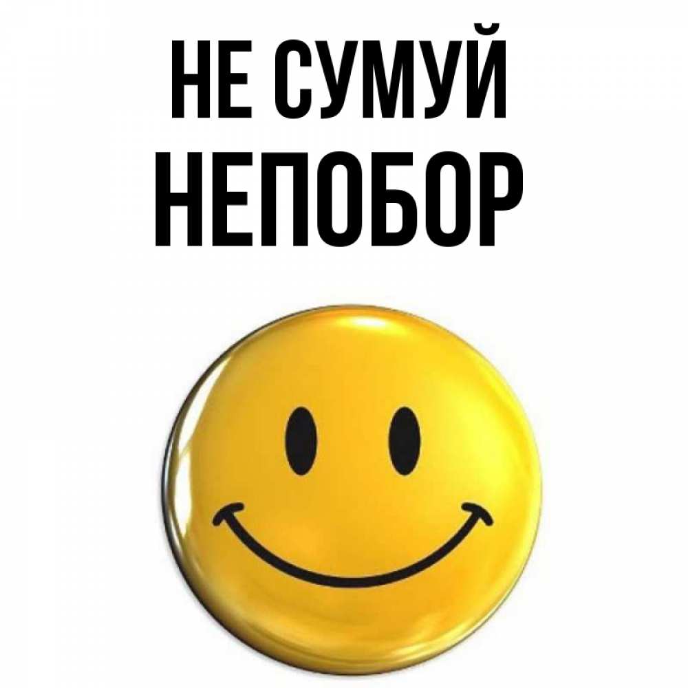 Открытка на каждый день з підписом, Непобор Не сумуй триде смайл Прикольна листівка з побажанням онлайн скачати безкоштовно 