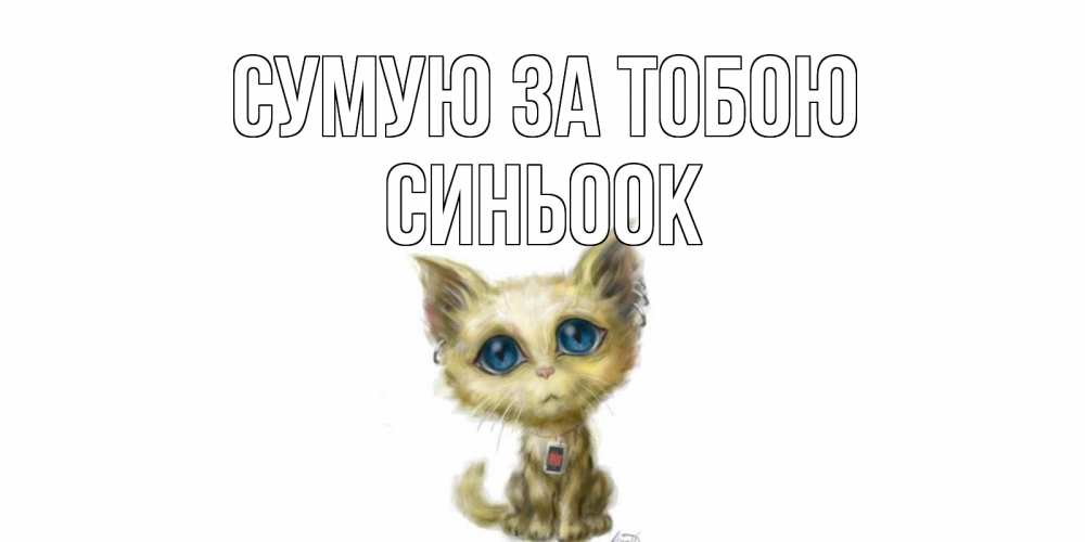 Открытка на каждый день з підписом, Синьоок Сумую за тобою я по тебе скучаю открытки для любимых с именем Прикольна листівка з побажанням онлайн скачати безкоштовно 