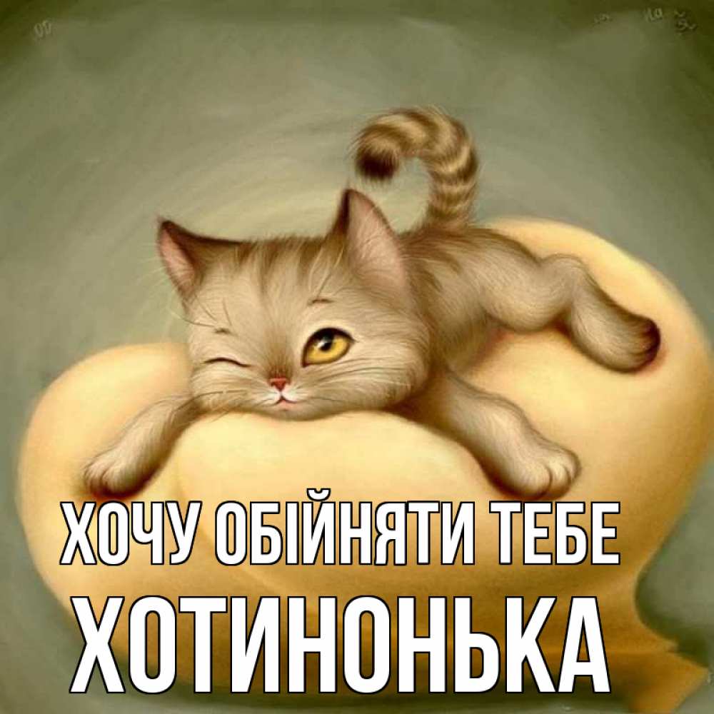 Открытка на каждый день з підписом, Хотинонька Хочу обійняти тебе кошечка Прикольна листівка з побажанням онлайн скачати безкоштовно 