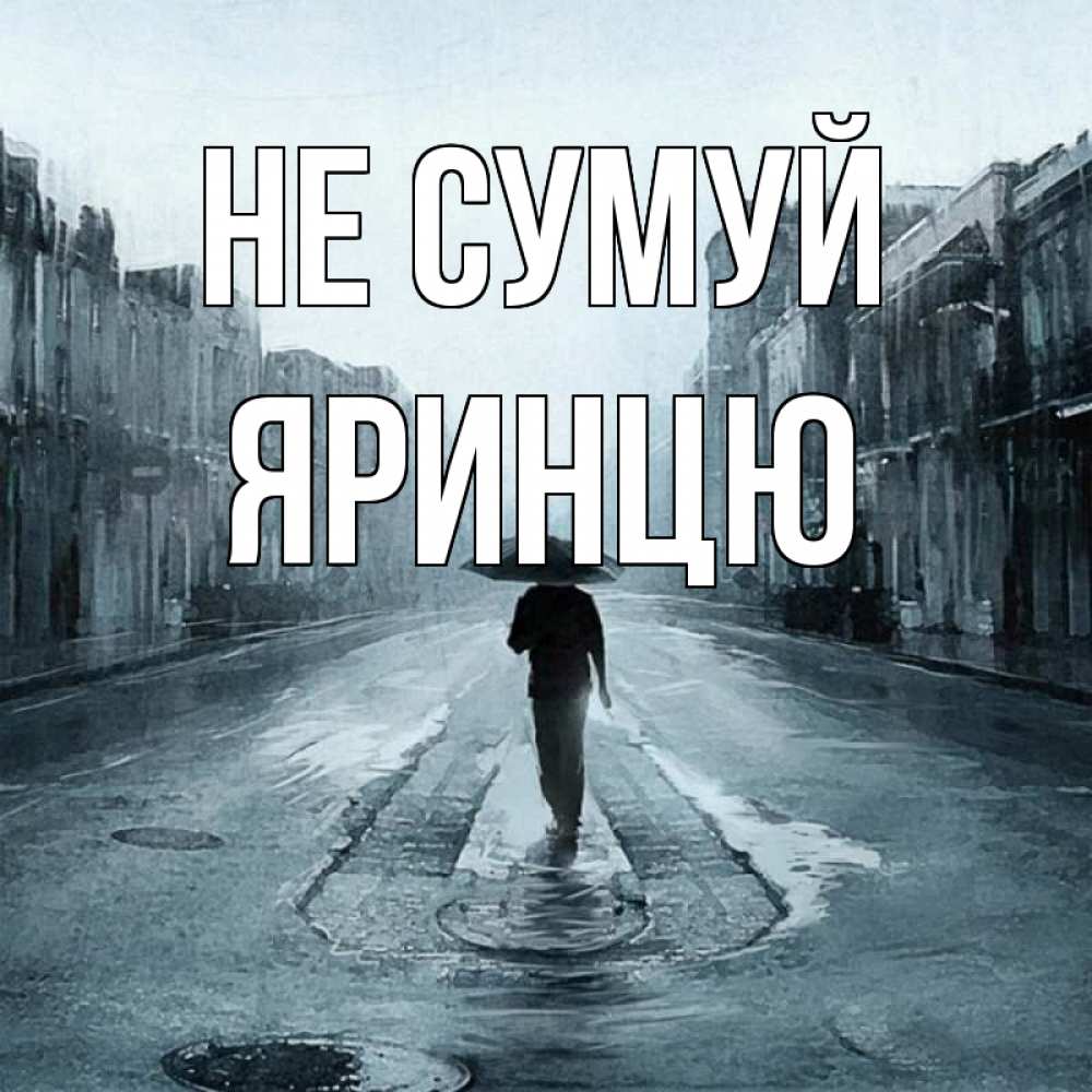 Открытка на каждый день з підписом, Яринцю Не сумуй опустевшая улица Прикольна листівка з побажанням онлайн скачати безкоштовно 