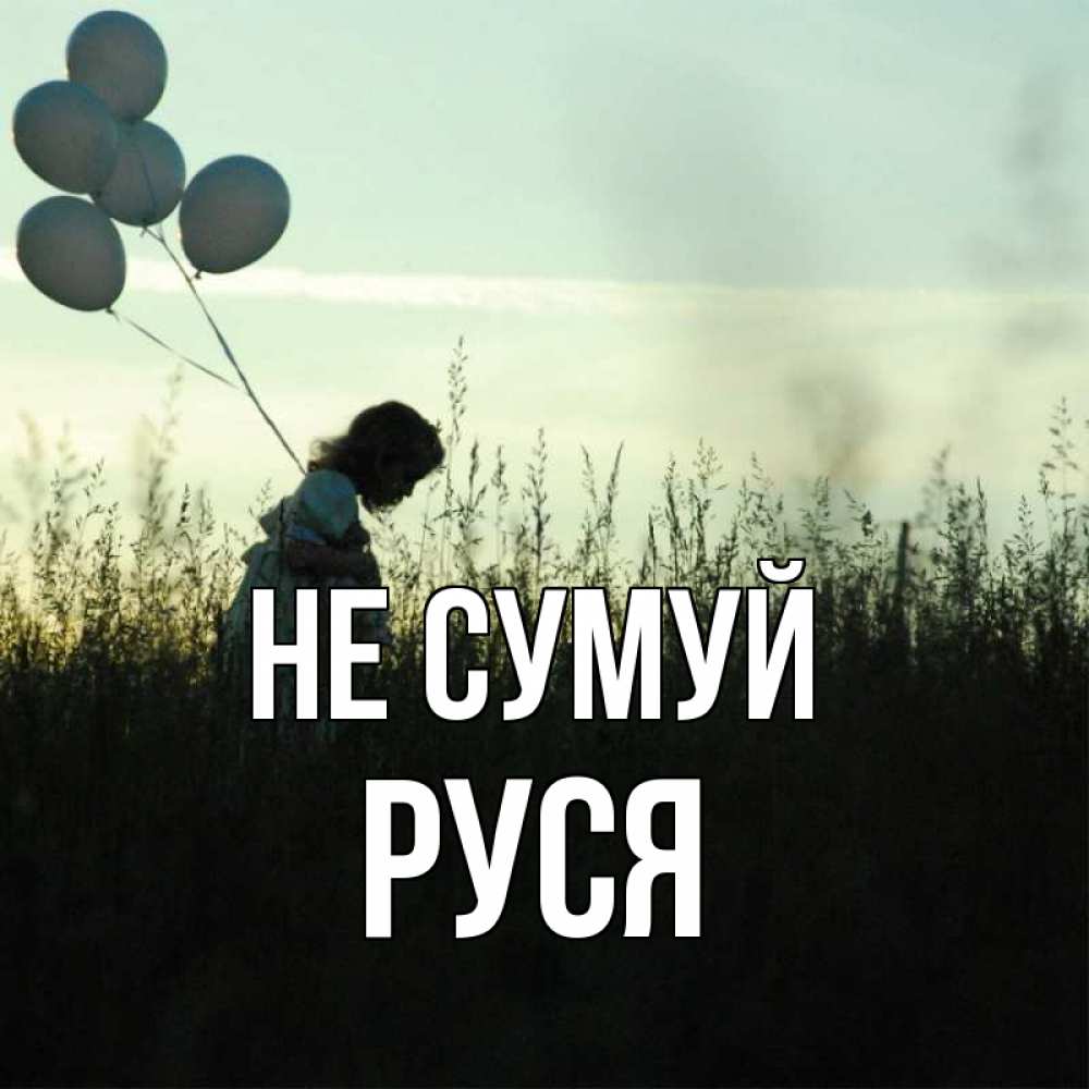 Открытка на каждый день з підписом, Руся Не сумуй ребенок Прикольна листівка з побажанням онлайн скачати безкоштовно 