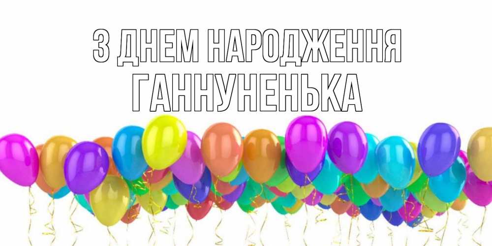 Открытка на каждый день з підписом, Ганнуненька З Днем народження шары на день рождения всех цветов радуги Прикольна листівка з побажанням онлайн скачати безкоштовно 