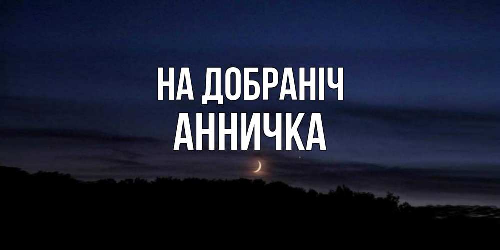 Открытка на каждый день з підписом, Анничка На добраніч месяц Прикольна листівка з побажанням онлайн скачати безкоштовно 