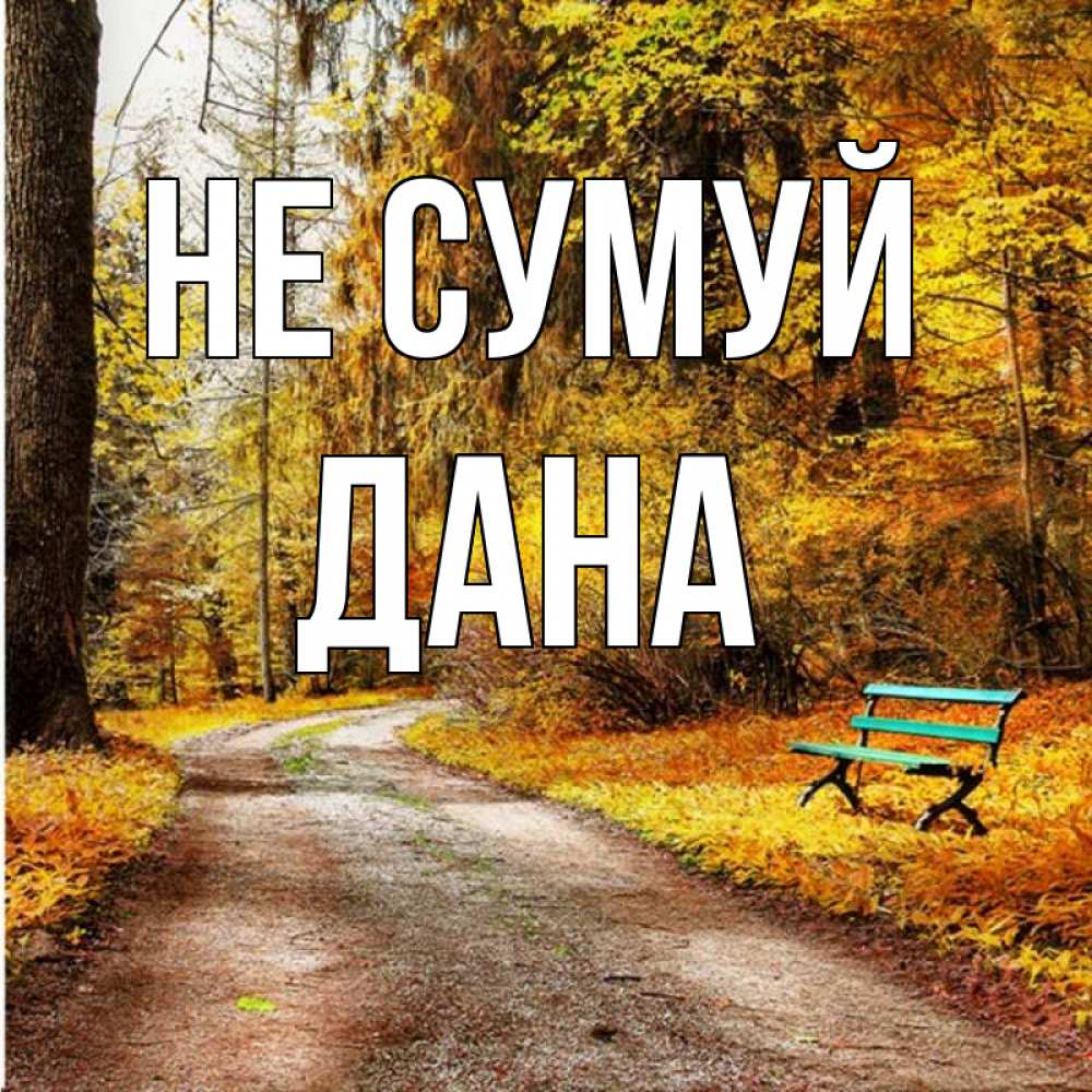 Открытка на каждый день з підписом, Дана Не сумуй зеленая лавочка Прикольна листівка з побажанням онлайн скачати безкоштовно 