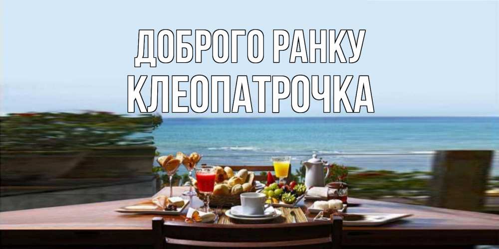 Открытка на каждый день з підписом, Клеопатрочка Доброго ранку море, завтрак Прикольна листівка з побажанням онлайн скачати безкоштовно 
