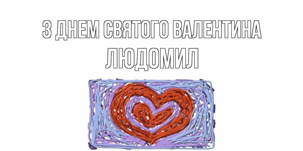 Открытка на каждый день з підписом, Людомил З Днем Святого Валентина красное сердечко для валентинки Прикольна листівка з побажанням онлайн скачати безкоштовно 