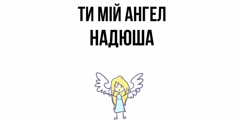 Открытка на каждый день з підписом, Надюша Ти мій ангел ангел Прикольна листівка з побажанням онлайн скачати безкоштовно 