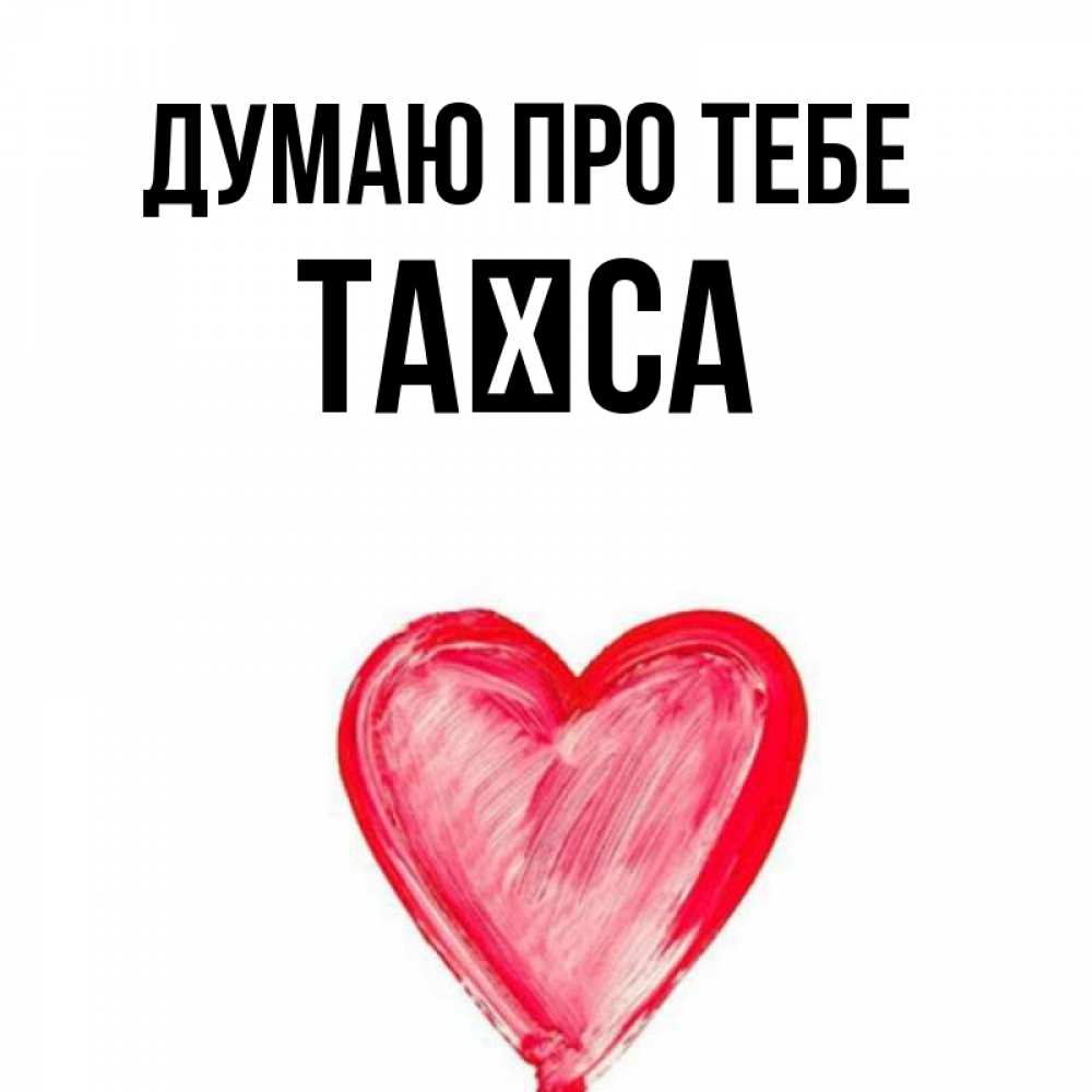 Открытка на каждый день з підписом, Таїса Думаю про тебе для влюбленных Прикольна листівка з побажанням онлайн скачати безкоштовно 