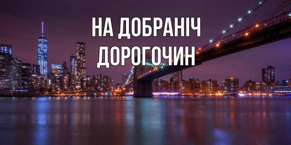 Открытка на каждый день з підписом, Дорогочин На добраніч ночной мост Прикольна листівка з побажанням онлайн скачати безкоштовно 