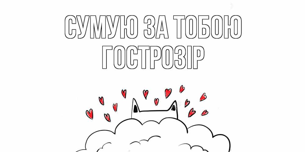 Открытка на каждый день з підписом, Гострозір Сумую за тобою котик скучает по тебе очень с сердечками Прикольна листівка з побажанням онлайн скачати безкоштовно 