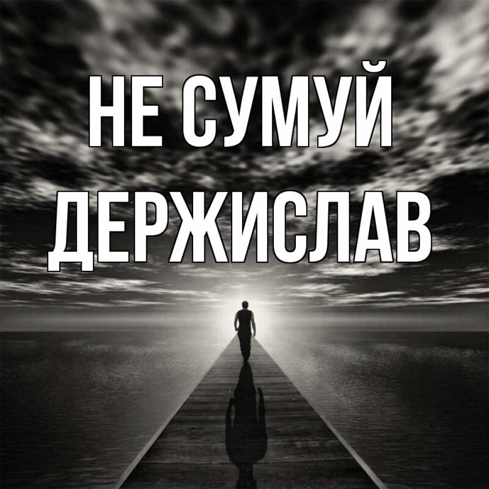 Открытка на каждый день з підписом, Держислав Не сумуй человек Прикольна листівка з побажанням онлайн скачати безкоштовно 