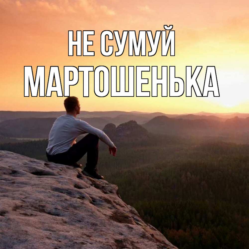 Открытка на каждый день з підписом, Мартошенька Не сумуй смотрим на закат Прикольна листівка з побажанням онлайн скачати безкоштовно 