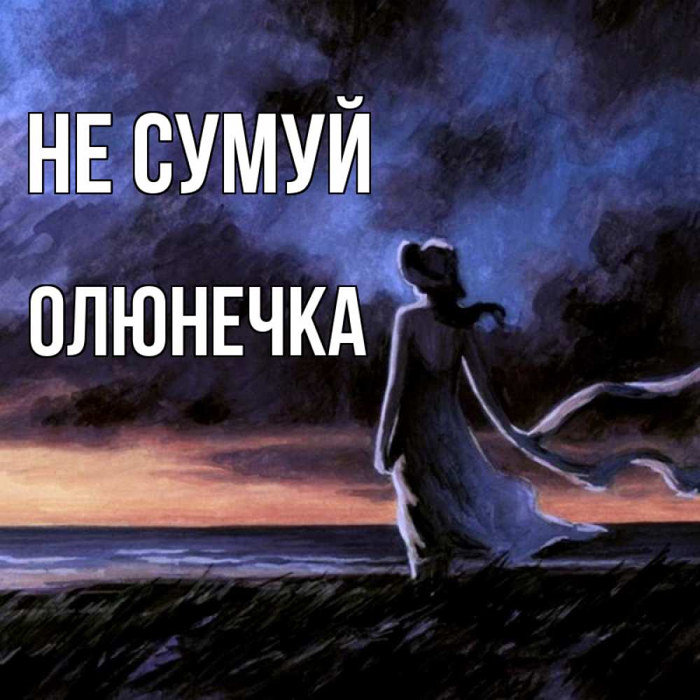 Открытка на каждый день з підписом, Олюнечка Не сумуй картина Прикольна листівка з побажанням онлайн скачати безкоштовно 