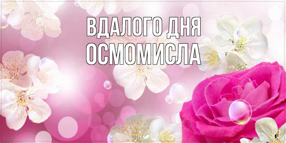 Открытка на каждый день з підписом, Осмомисла Вдалого дня красивые цветы Прикольна листівка з побажанням онлайн скачати безкоштовно 