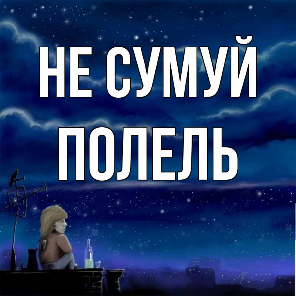 Открытка на каждый день з підписом, Полель Не сумуй город с крыши Прикольна листівка з побажанням онлайн скачати безкоштовно 