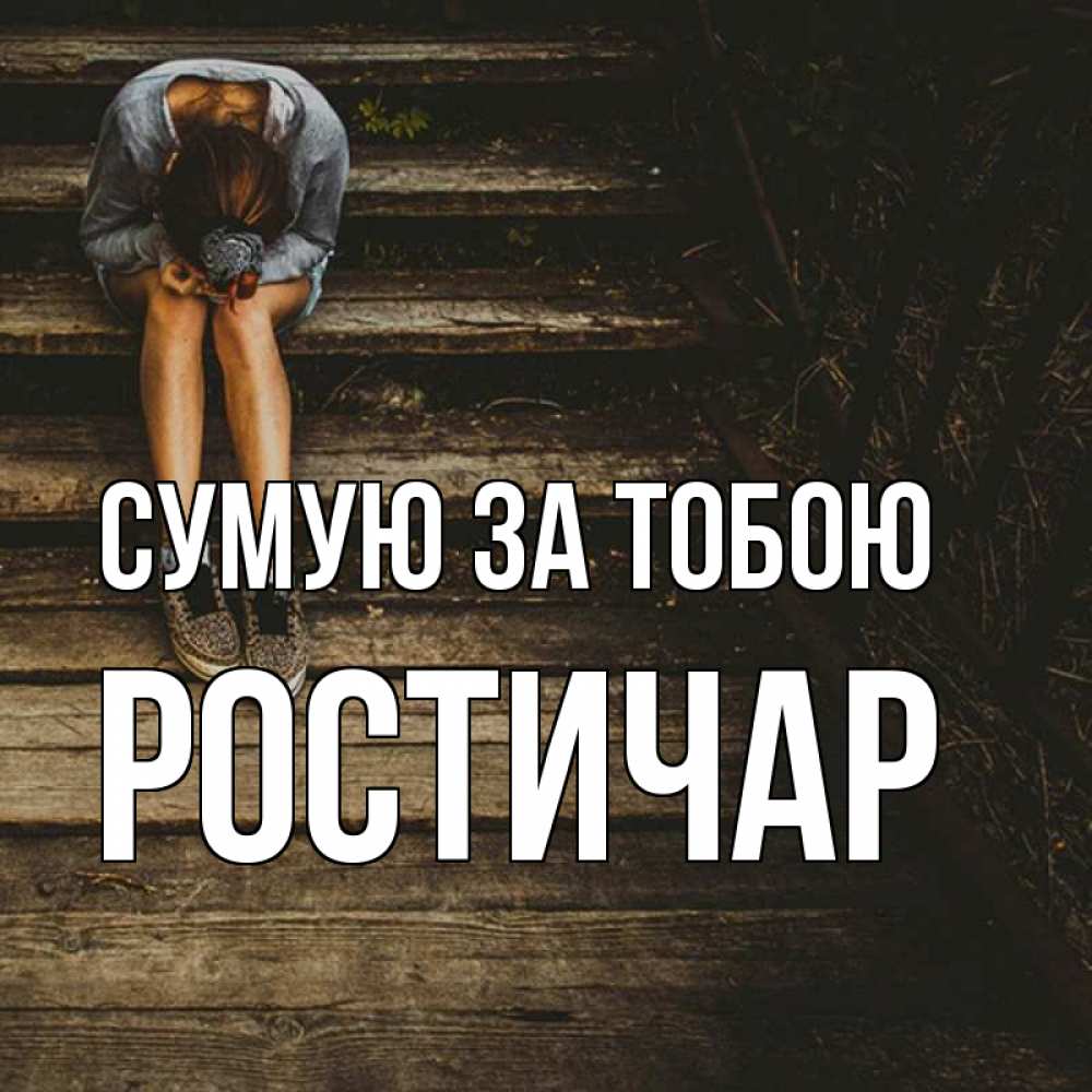 Открытка на каждый день з підписом, Ростичар Сумую за тобою грущу Прикольна листівка з побажанням онлайн скачати безкоштовно 