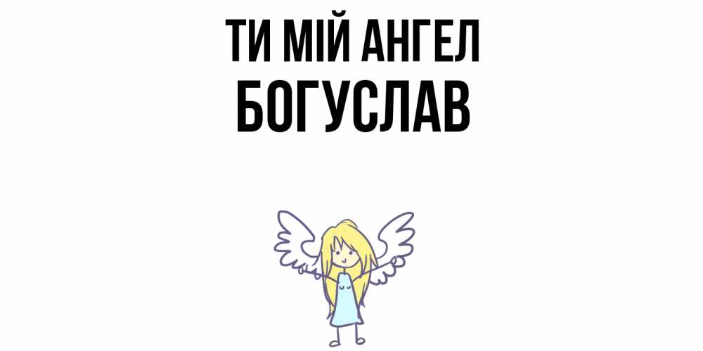 Открытка на каждый день з підписом, Богуслав Ти мій ангел ангел Прикольна листівка з побажанням онлайн скачати безкоштовно 