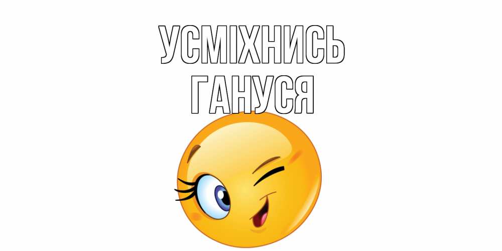 Открытка на каждый день з підписом, Гануся Усміхнись улыбка Прикольна листівка з побажанням онлайн скачати безкоштовно 