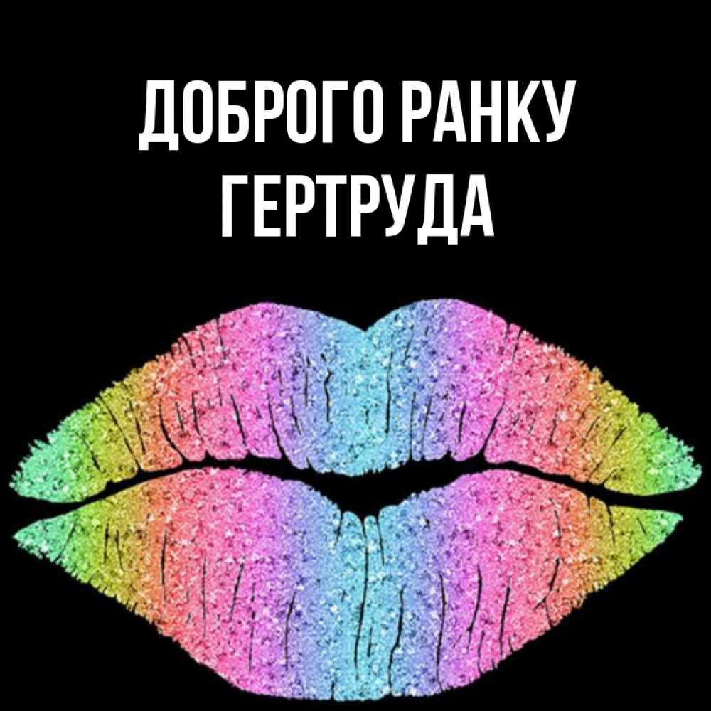 Открытка на каждый день з підписом, Гертруда Доброго ранку радужные губы Прикольна листівка з побажанням онлайн скачати безкоштовно 