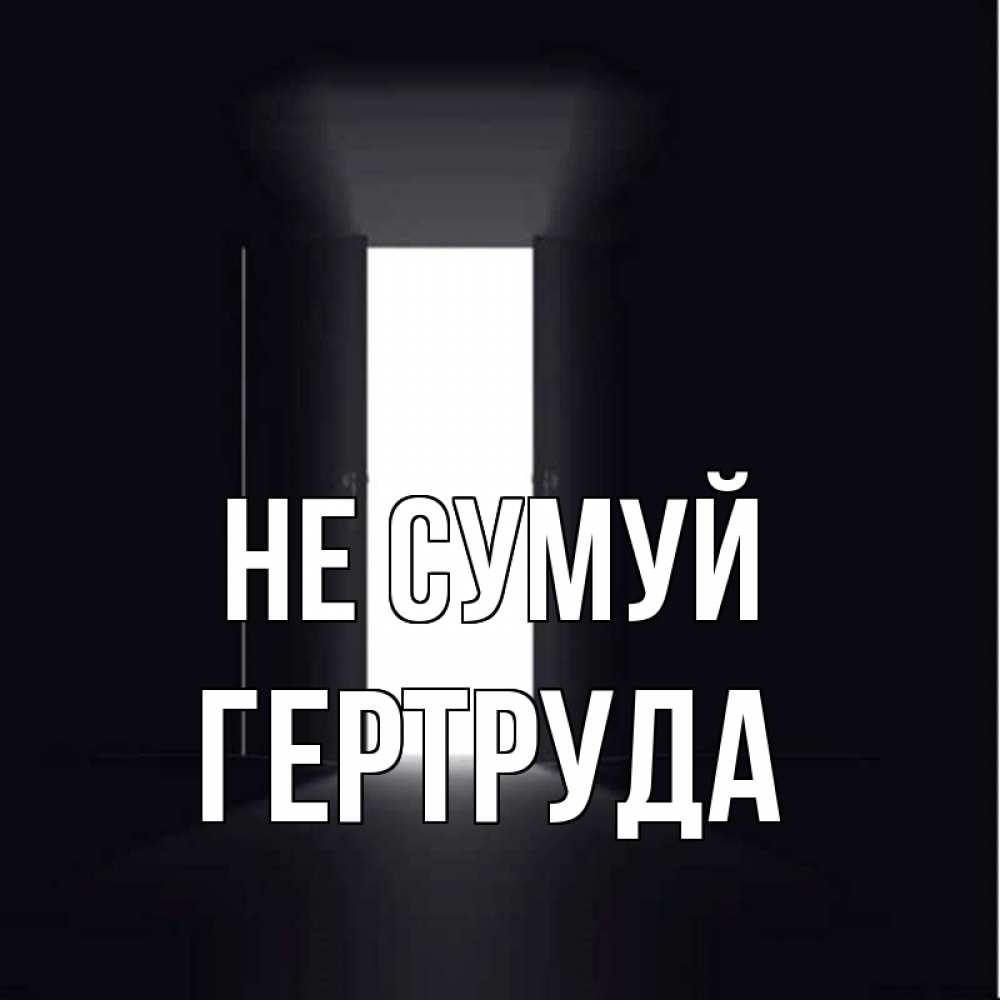 Открытка на каждый день з підписом, Гертруда Не сумуй открытая дверь Прикольна листівка з побажанням онлайн скачати безкоштовно 