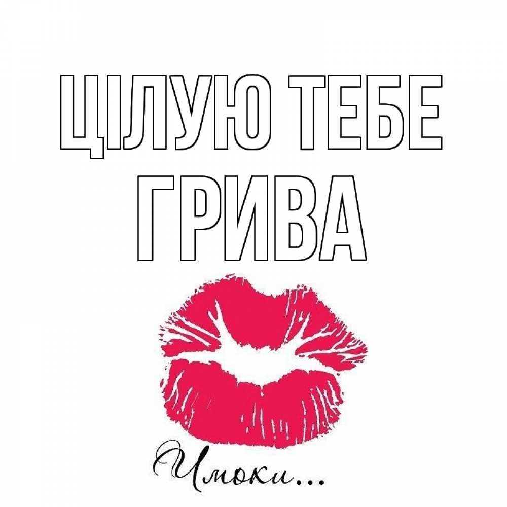 Открытка на каждый день з підписом, Грива Цілую тебе поцелуй с подписью Прикольна листівка з побажанням онлайн скачати безкоштовно 