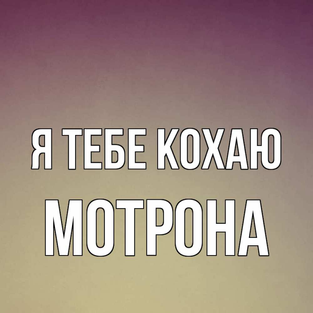 Открытка на каждый день з підписом, Мотрона Я тебе кохаю для любимой Прикольна листівка з побажанням онлайн скачати безкоштовно 