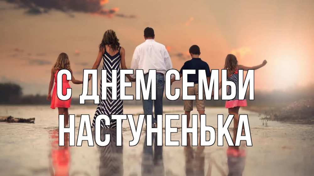 Открытка на каждый день з підписом, Настуненька С днем семьи с днем семьи Прикольна листівка з побажанням онлайн скачати безкоштовно 