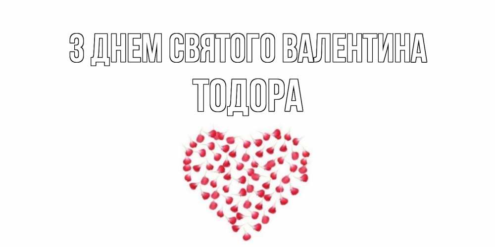 Открытка на каждый день з підписом, Тодора З Днем Святого Валентина сердечко для любимой Прикольна листівка з побажанням онлайн скачати безкоштовно 