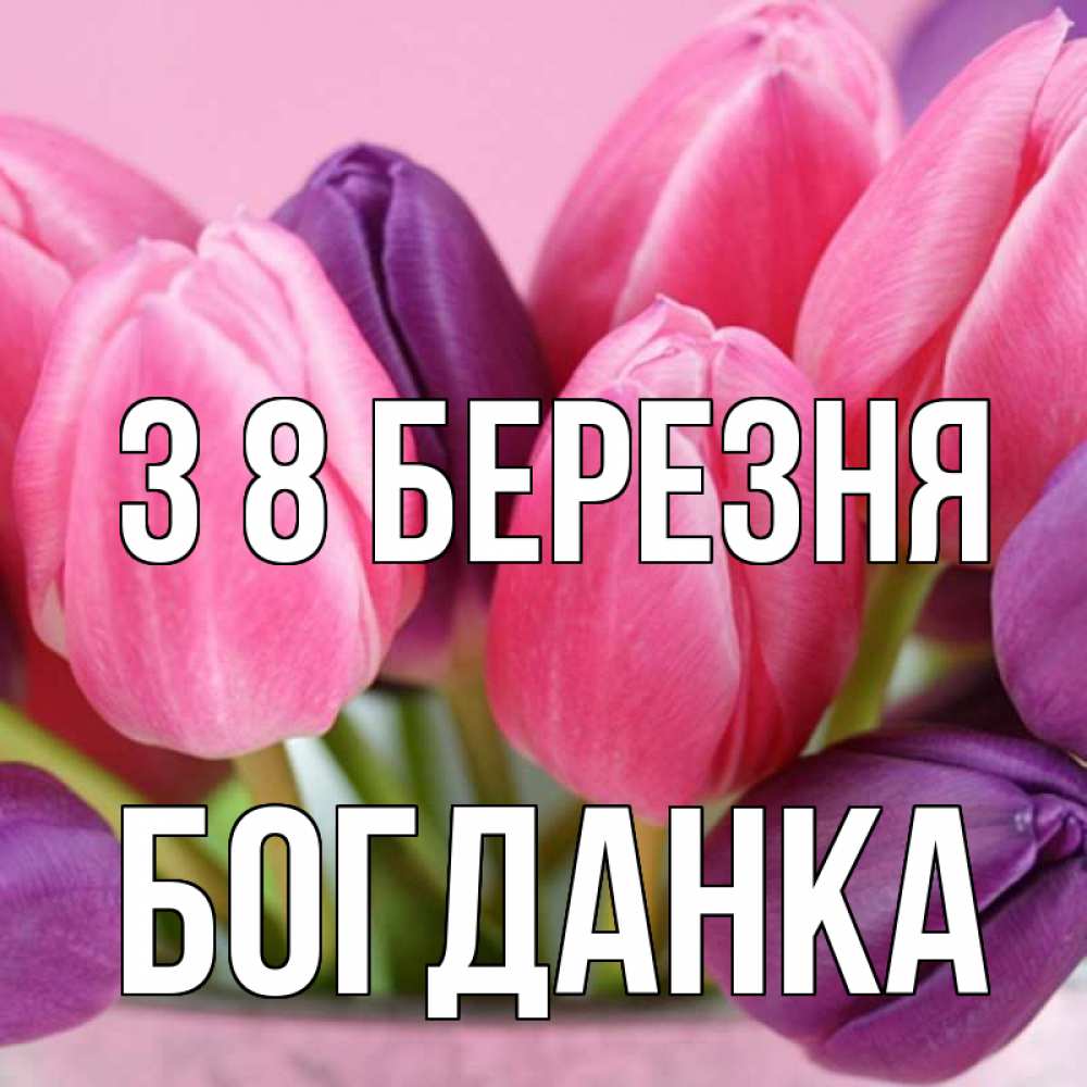 Открытка на каждый день з підписом, Богданка З 8 БЕРЕЗНЯ маме 1 Прикольна листівка з побажанням онлайн скачати безкоштовно 