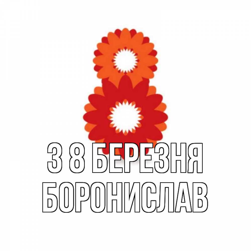 Открытка на каждый день з підписом, Боронислав З 8 БЕРЕЗНЯ восьмерка из лепестков Прикольна листівка з побажанням онлайн скачати безкоштовно 