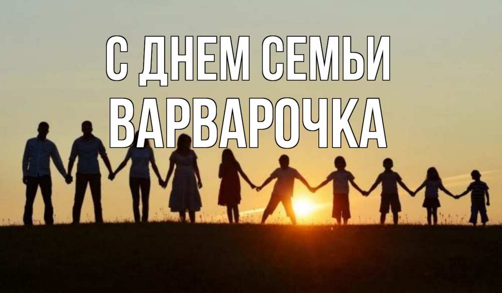 Открытка на каждый день з підписом, Варварочка С днем семьи дети, родители Прикольна листівка з побажанням онлайн скачати безкоштовно 