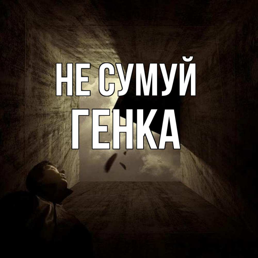 Открытка на каждый день з підписом, Генка Не сумуй жуть Прикольна листівка з побажанням онлайн скачати безкоштовно 